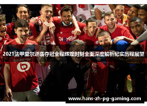 2021法甲里尔逆袭夺冠全程辉煌时刻全面深度解析纪实历程展望