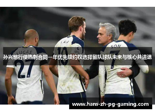 孙兴慜行使热刺合同一年优先续约权选择留队球队未来与核心共进退
